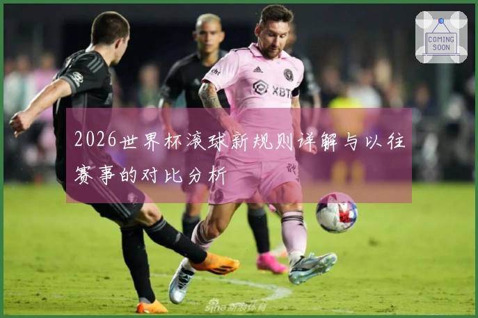 2026世界杯滚球新规则详解与以往赛事的对比分析