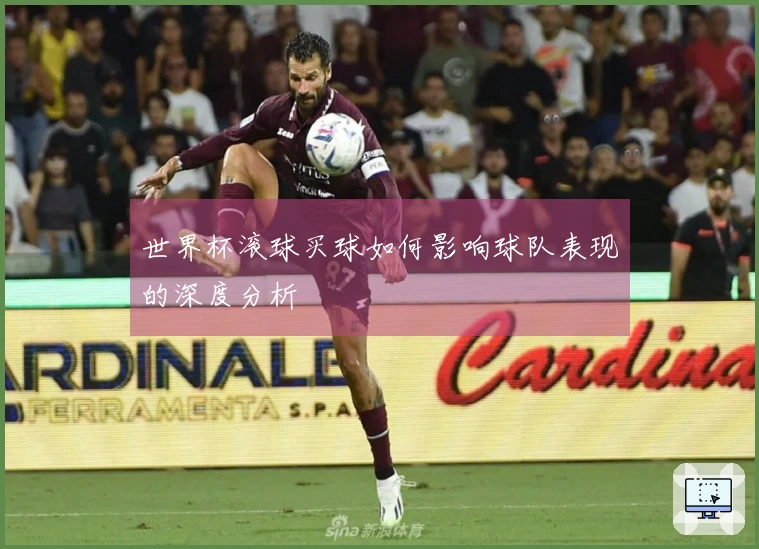 世界杯滚球买球如何影响球队表现的深度分析