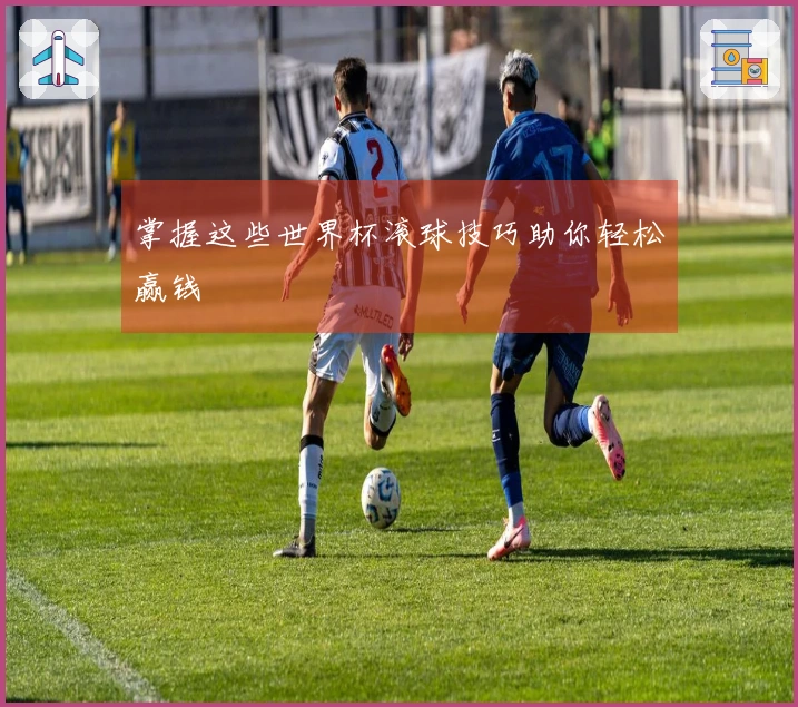 掌握这些世界杯滚球技巧助你轻松赢钱