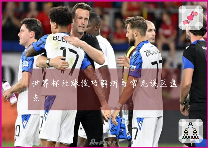 世界杯让球技巧解析与常见误区盘点