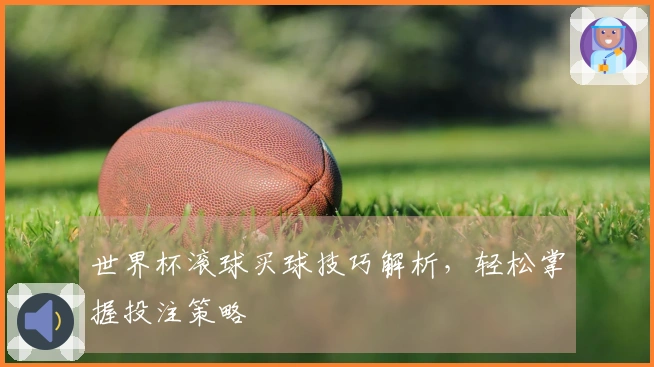 世界杯滚球买球技巧解析，轻松掌握投注策略